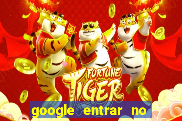 google entrar no jogo de c****